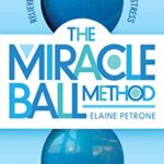 The Miracle Ball Method, Revised Edition : Relieve Your Pain, Reshape Your Body, Reduce Your Stress