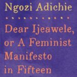 Dear Ijeawele, or A Feminist Manifesto in Fifteen Suggestions