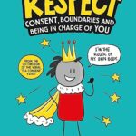 Respect: Consent, Boundaries and Being in Charge of YOU