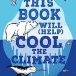 This Book Will (Help) Cool the Climate: 50 Ways to Cut Pollution, Speak Up and Protect Our Planet!
