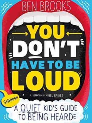 You Don't Have to Be Loud: a Quiet Kid's Guide to Being Heard