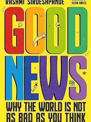 Good News : Why the World is Not as Bad as You Think