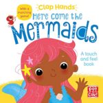 Clap Hands: Here Come The Mermaids: a Touch-and-feel Board Book