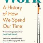 Work : A History of How We Spend Our Time