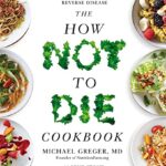 The How Not To Die Cookbook: Over 100 Recipes to Help Prevent and Reverse Disease