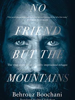 No Friend but the Mountains : The True Story of an Illegally Imprisoned Refugee