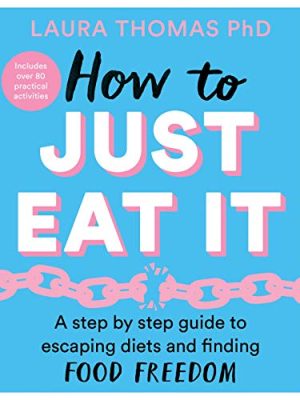 How to Just Eat It: a Step-by-step Guide to Escaping Diets and Finding Food Freedom