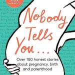 Nobody Tells You : Over 100 Honest Stories About Pregnancy, Birth and Parenthood
