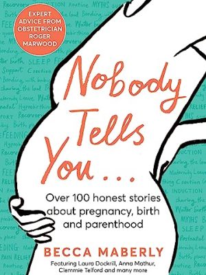 Nobody Tells You : Over 100 Honest Stories About Pregnancy, Birth and Parenthood