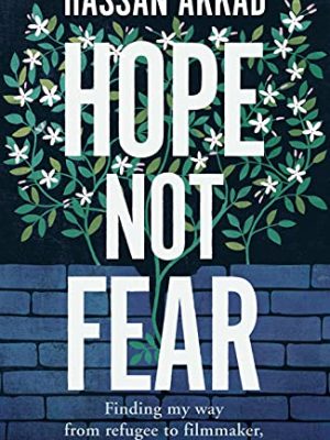 Hope Not Fear : Finding My Way from Refugee to Filmmaker to NHS Hospital Cleaner and Activist