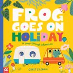 Frog Goes on Holiday : A Peep-Through Adventure