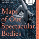 Maps of Our Spectacular Bodies