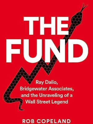 The Fund: Ray Dalio, Bridgewater Associates And The Unraveling Of A Wall Street Legend