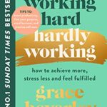 Working Hard, Hardly Working : How to achieve more, stress less and feel fulfilled: THE #1 SUNDAY TIMES BESTSELLER