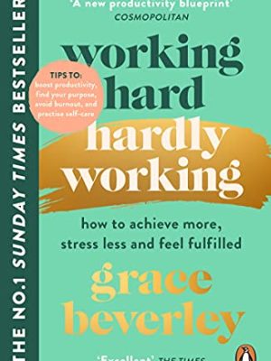 Working Hard, Hardly Working : How to achieve more, stress less and feel fulfilled: THE #1 SUNDAY TIMES BESTSELLER