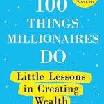 100 Things Millionaires Do : Little lessons in creating wealth