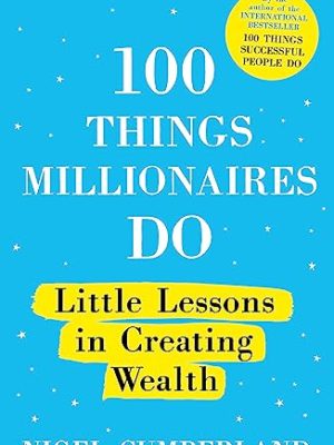 100 Things Millionaires Do : Little lessons in creating wealth