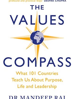 The Values Compass: [*THE SUNDAY TIMES BUSINESS BESTSELLER*] What 101 Countries Teach Us About Purpose, Life and Leadership