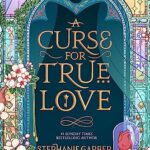 A Curse For True Love: The Thrilling Final Book In The Once Upon A Broken Heart Series
