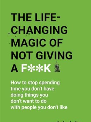 The Life-Changing Magic of Not Giving a F**k