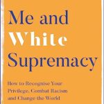 Me and White Supremacy: How to Recognise Your Privilege, Combat Racism and Change the World