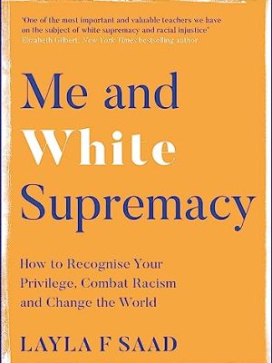 Me and White Supremacy: How to Recognise Your Privilege, Combat Racism and Change the World