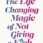 The Life-Changing Magic of Not Giving a F**k