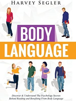 Body Language: Discover And Understand The Psychological Secrets Behind Reading And Benefitting From Body Language