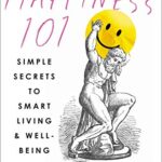 Happiness 101 (Previously Published as When Likes Aren't Enough): Simple Secrets to Smart Living & Well-Being