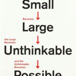 Not to Scale: How the Small Becomes Large, the Large Becomes Unthinkable, and the Unthinkable Becomes Possible