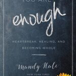 You Are Enough: Heartbreak, Healing, and Becoming Whole