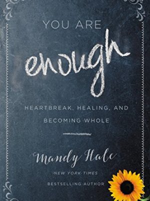 You Are Enough: Heartbreak, Healing, and Becoming Whole