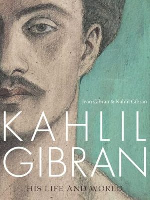 Kahlil Gibran : His Life and World