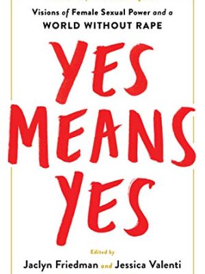 Yes Means Yes! : Visions of Female Sexual Power and a World Without Rape