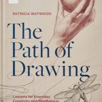 The Path Of Drawing: Lessons For Everyday Creativity And Mindfulness