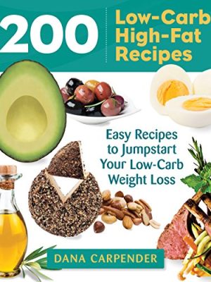 200 Low-Carb, High-Fat Recipes: Easy Recipes to Jumpstart Your Low-Carb Weight Loss