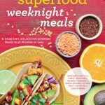 Superfood Weeknight Meals: Healthy, Delicious Dinners Ready in 30 Minutes or Less