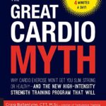 The Great Cardio Myth: Why Cardio Exercise Won't Get You Slim, Strong, or Healthy - and the New High-Intensity Strength Training Program that Will