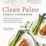 Clean Paleo Family Cookbook: 100 Delicious Squeaky Clean Paleo and Keto Recipes to Please Everyone at the Table