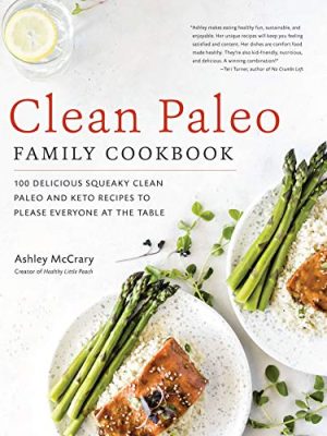 Clean Paleo Family Cookbook: 100 Delicious Squeaky Clean Paleo and Keto Recipes to Please Everyone at the Table