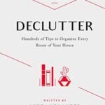 10-Minute Declutter: Hundreds of Tips to Organize Every Room of Your House