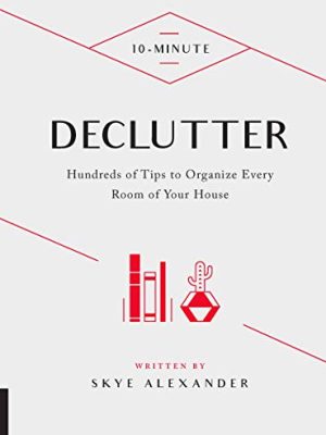 10-Minute Declutter: Hundreds of Tips to Organize Every Room of Your House