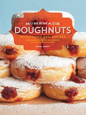 Homemade Doughnuts: Techniques and Recipes for Making Sublime Doughnuts in Your Home Kitchen