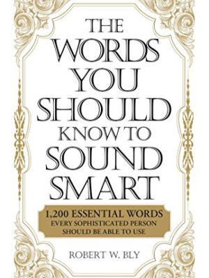The Words You Should Know to Sound Smart: 1200 Essential Words Every Sophisticated Person Should Be Able to Use