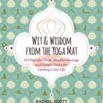 Wit and Wisdom from the Yoga Mat: 125 Peaceful Poses, Mindful Musings, and Simple Tricks for Leading a Zen Life