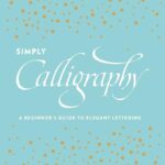 Simply Calligraphy : A Beginner's Guide to Elegant Lettering