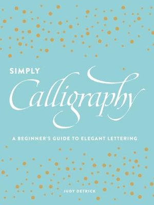 Simply Calligraphy : A Beginner's Guide to Elegant Lettering