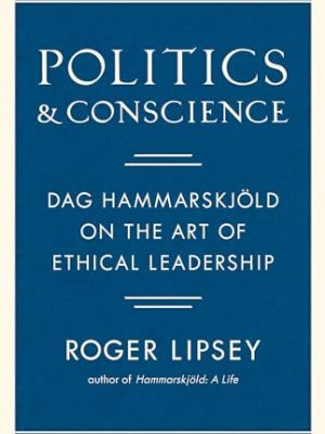 Politics and Conscience: Dag Hammarskjold on the Art of Ethical Leadership