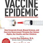 Vaccine Epidemic: How Corporate Greed, Biased Science, and Coercive Government Threaten Our Human Rights, Our Health, and Our Children