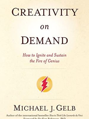 Creativity On Demand : How to Ignite and Sustain the Fire of Genius
